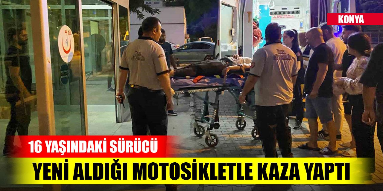 Konya'da 16 yaşındaki sürücü yeni aldığı motosikletle kaza yaptı