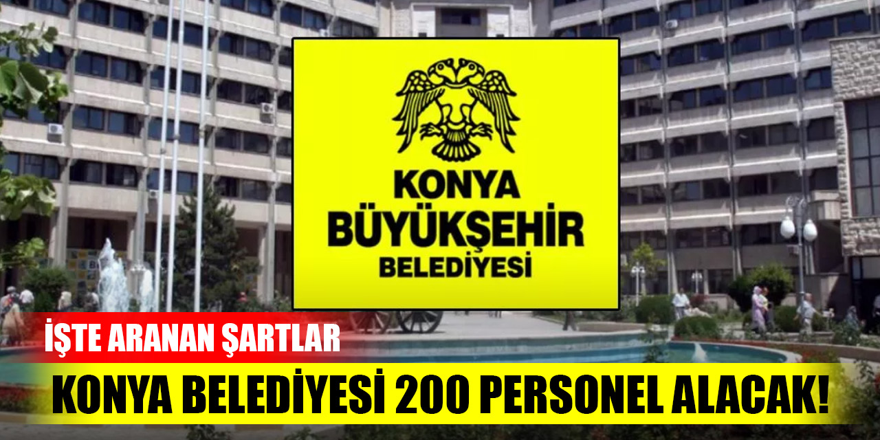 Konya Büyükşehir Belediyesi 200 personel alacak! İşte aranan şartlar
