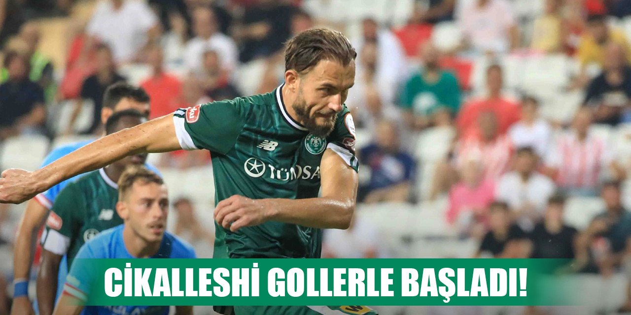 Konyaspor’da Cikalleshi gollerle başladı!