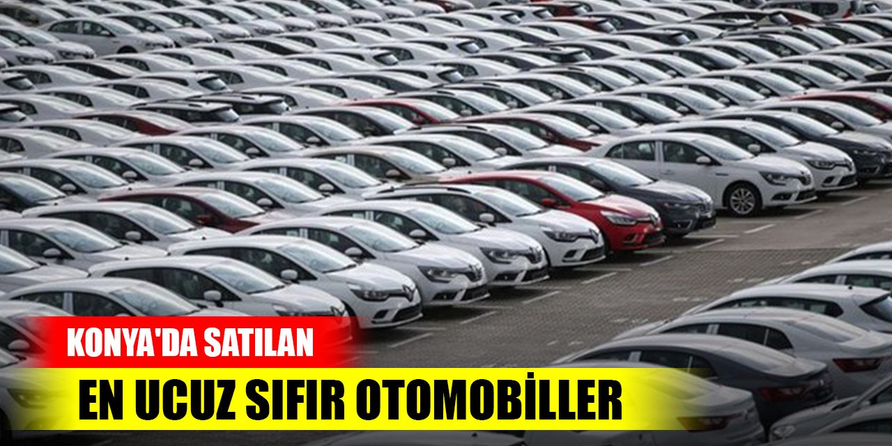 Konya'da satılan en ucuz sıfır otomobiller