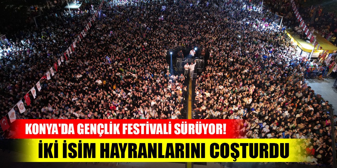 Konya'da Gençlik Festivali sürüyor! 2 isim hayranlarını coşturdu