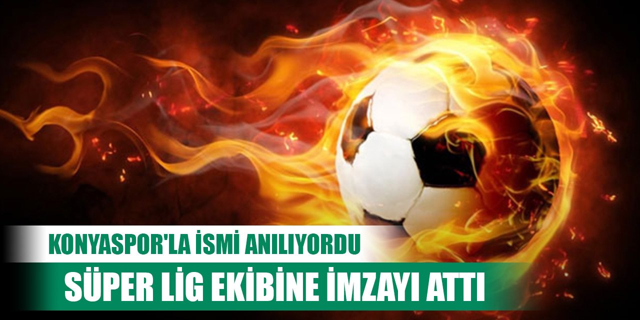 Konyaspor'la ismi anılan futbolcu Süper Lig ekibine imzayı attı