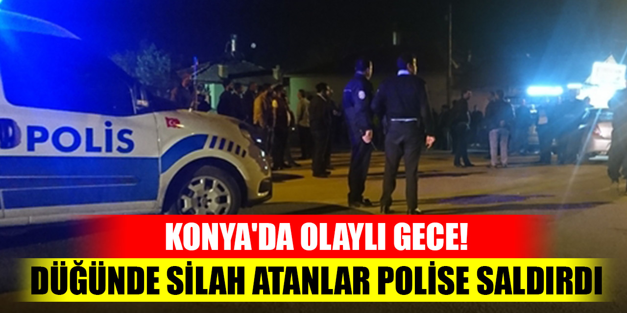 Konya'da olaylı gece! Düğünde silah atanlar polise saldırdı