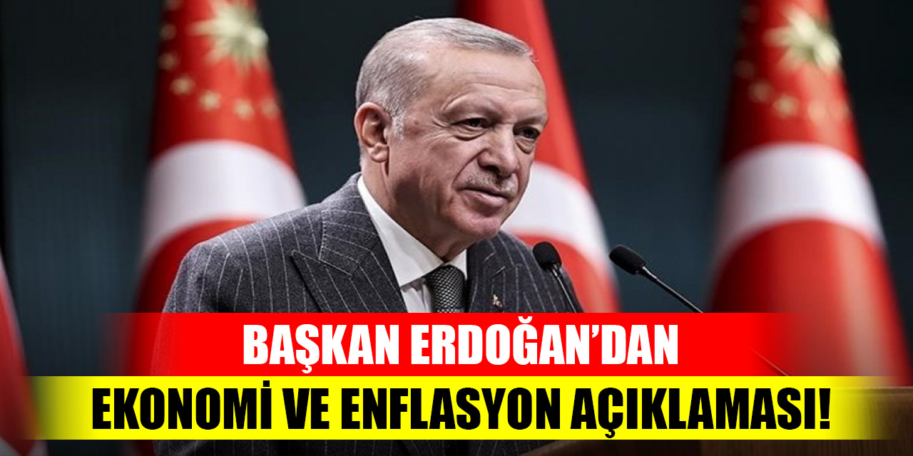 Cumhurbaşkanı Erdoğan'dan ekonomi ve enflasyon açıklaması!