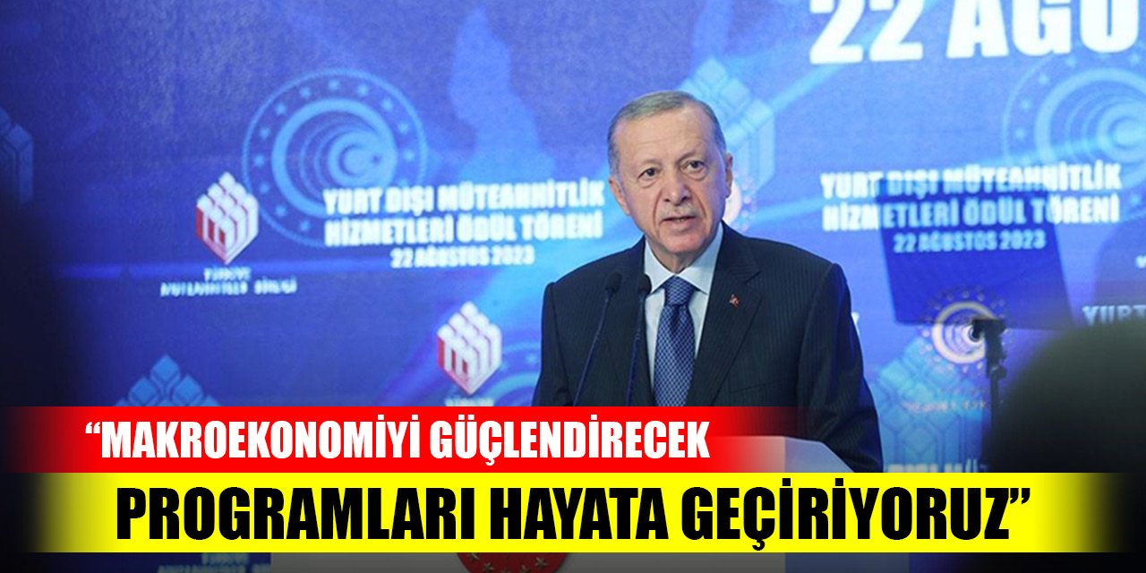 Erdoğan: Makroekonomiyi güçlendirecek programları hayata geçiriyoruz