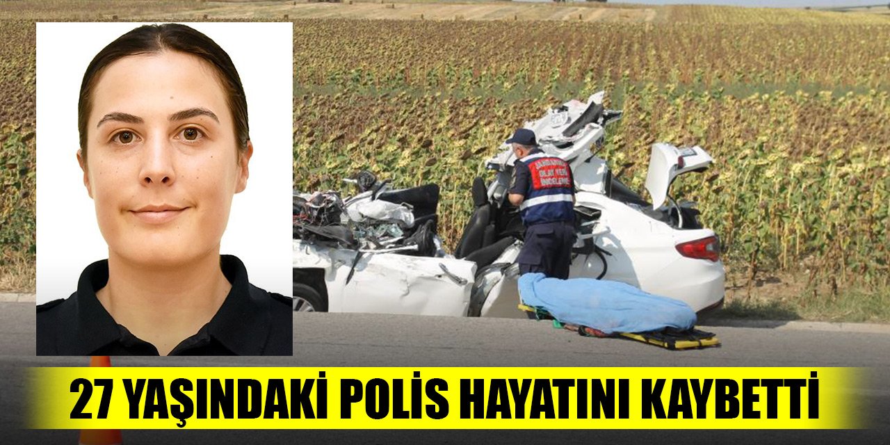Feci kazada 27 yaşındaki polis memuru Melike Dilek hayatını kaybetti