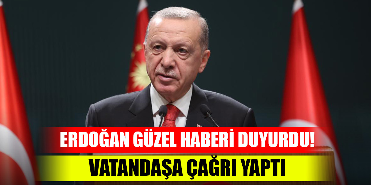 Cumhurbaşkanı Erdoğan güzel haberi duyurdu! Vatandaşa çağrı yaptı
