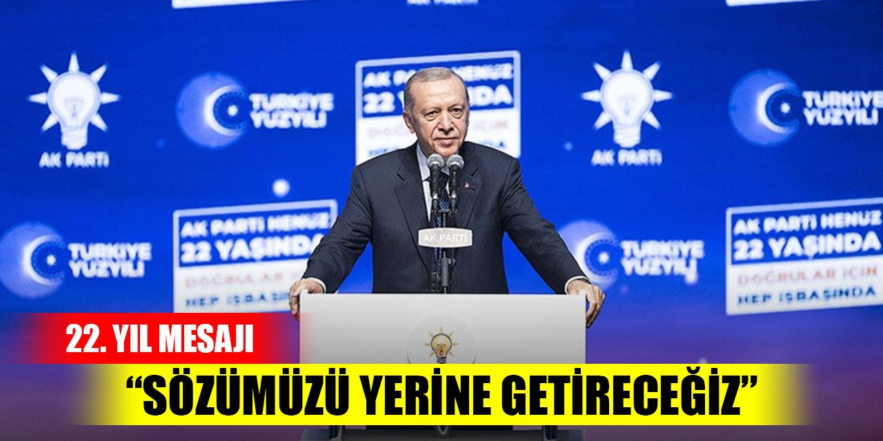 Erdoğan'dan 22. yıl mesajı: Sözümüzü yerine getireceğiz