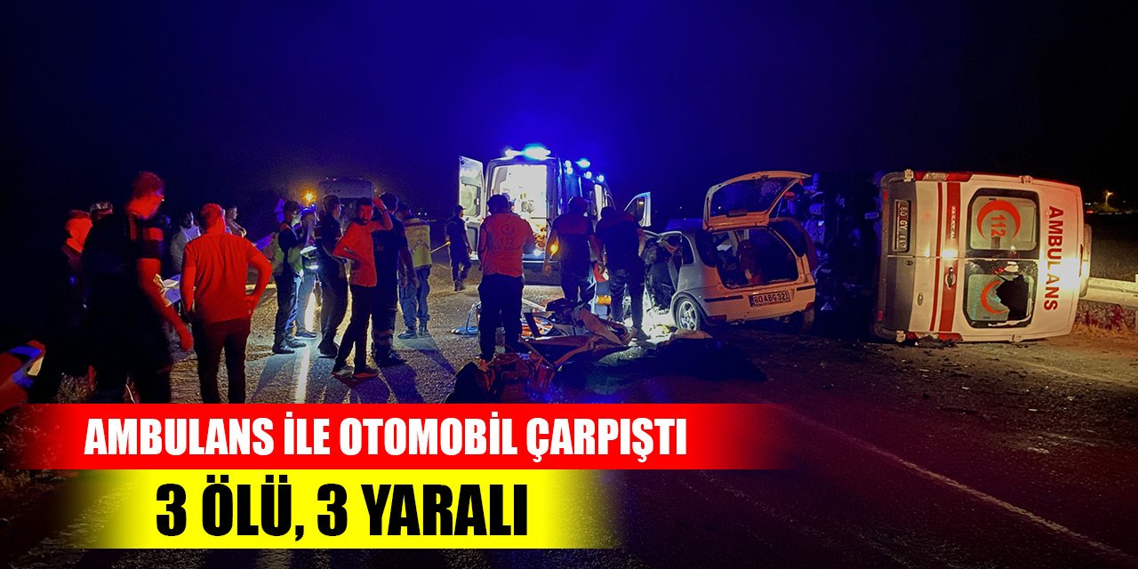 Ambulans ile otomobil kafa kafaya çarpıştı: 3 ölü, 3 yaralı