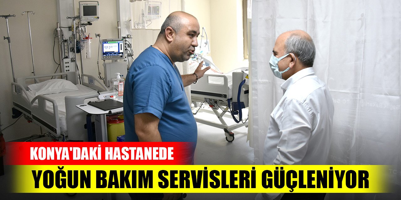 Konya'daki hastanede yoğun bakım servisleri güçleniyor
