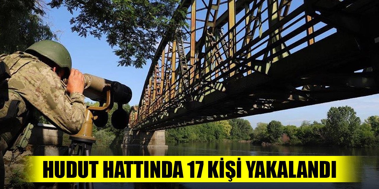 Hudut hattında 17 kişi yakalandı