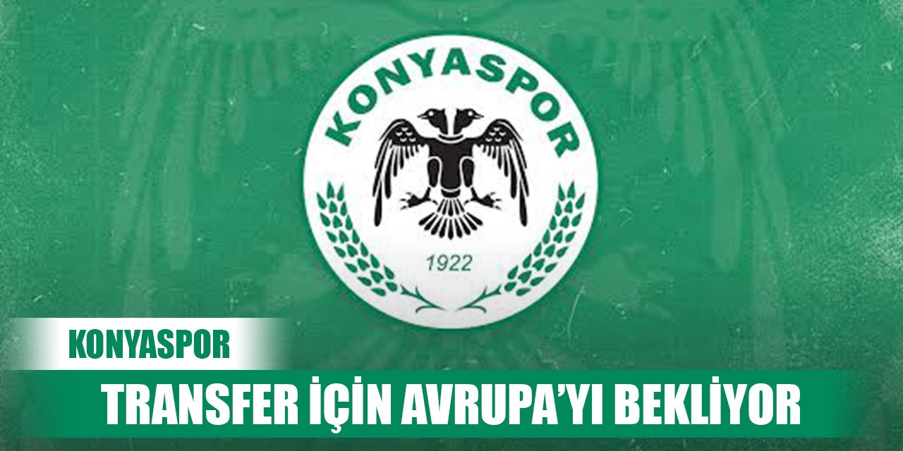 Konyaspor, transfer için Avrupa’yı bekliyor