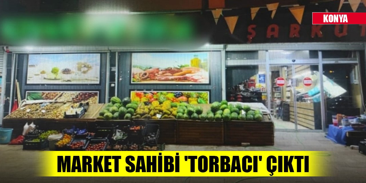 Konya'da market sahibi 'torbacı' çıktı