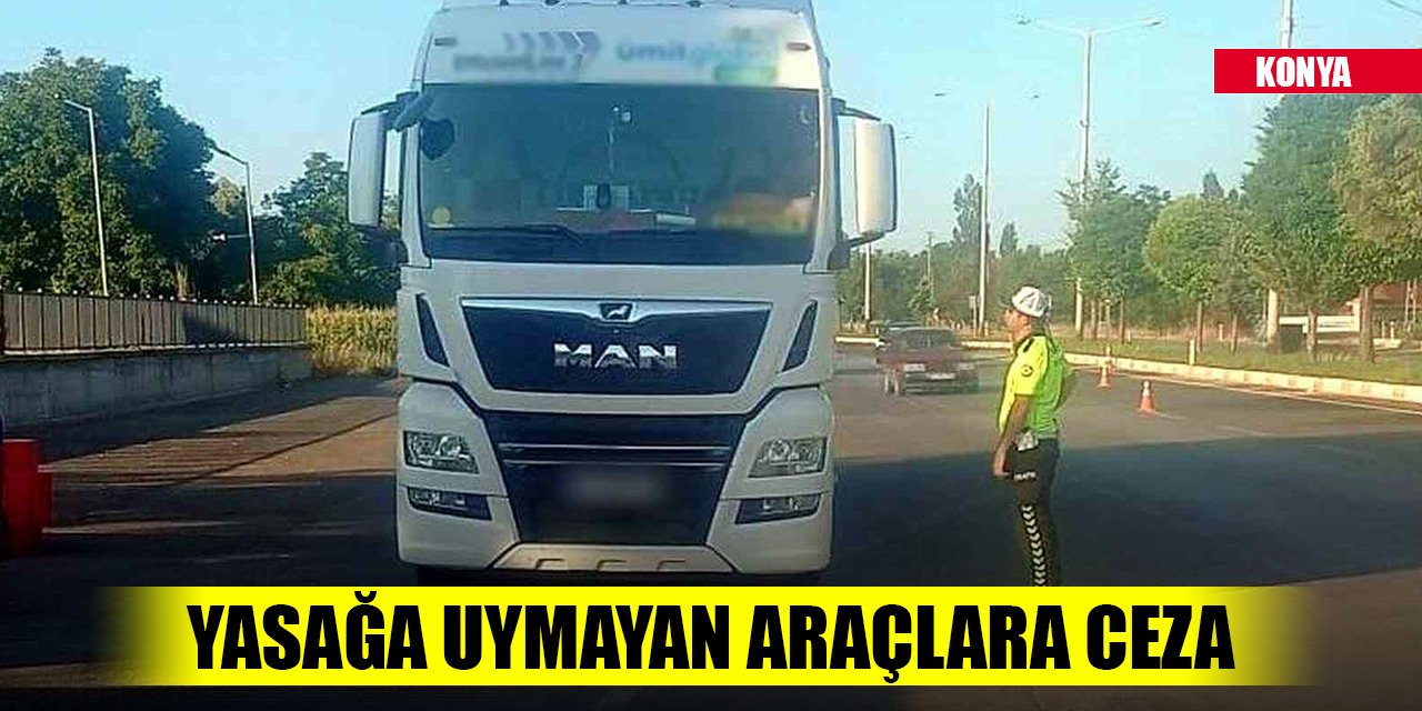 Konya'da yeni karar! O yolda yasağa uymayan araçlara ceza
