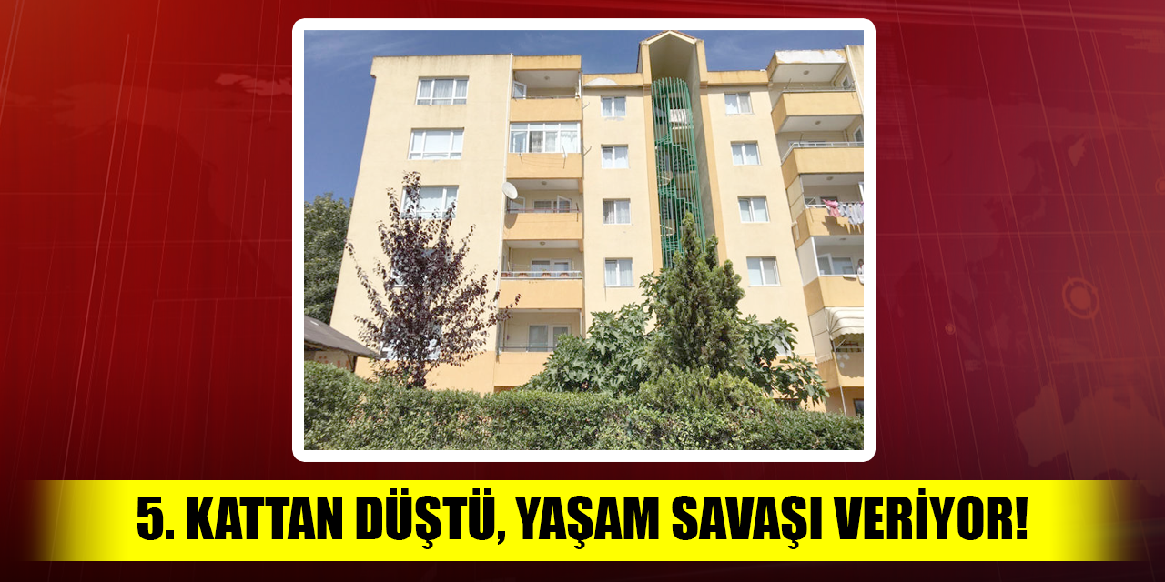 5. kattan düştü, yaşam mücadelesi veriyor!