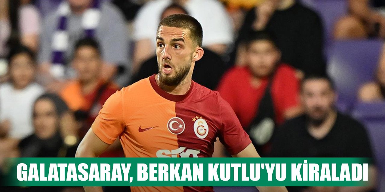 Galatasaray, Berkan Kutlu'yu kiraladı