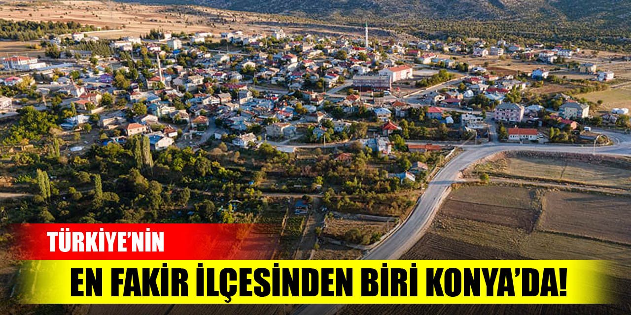 Türkiye’nin en fakir ilçesinden biri Konya’da!