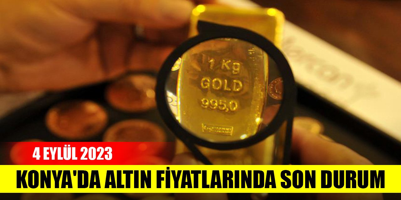 Konya'da altın fiyatlarında son durum (4 Eylül 2023)