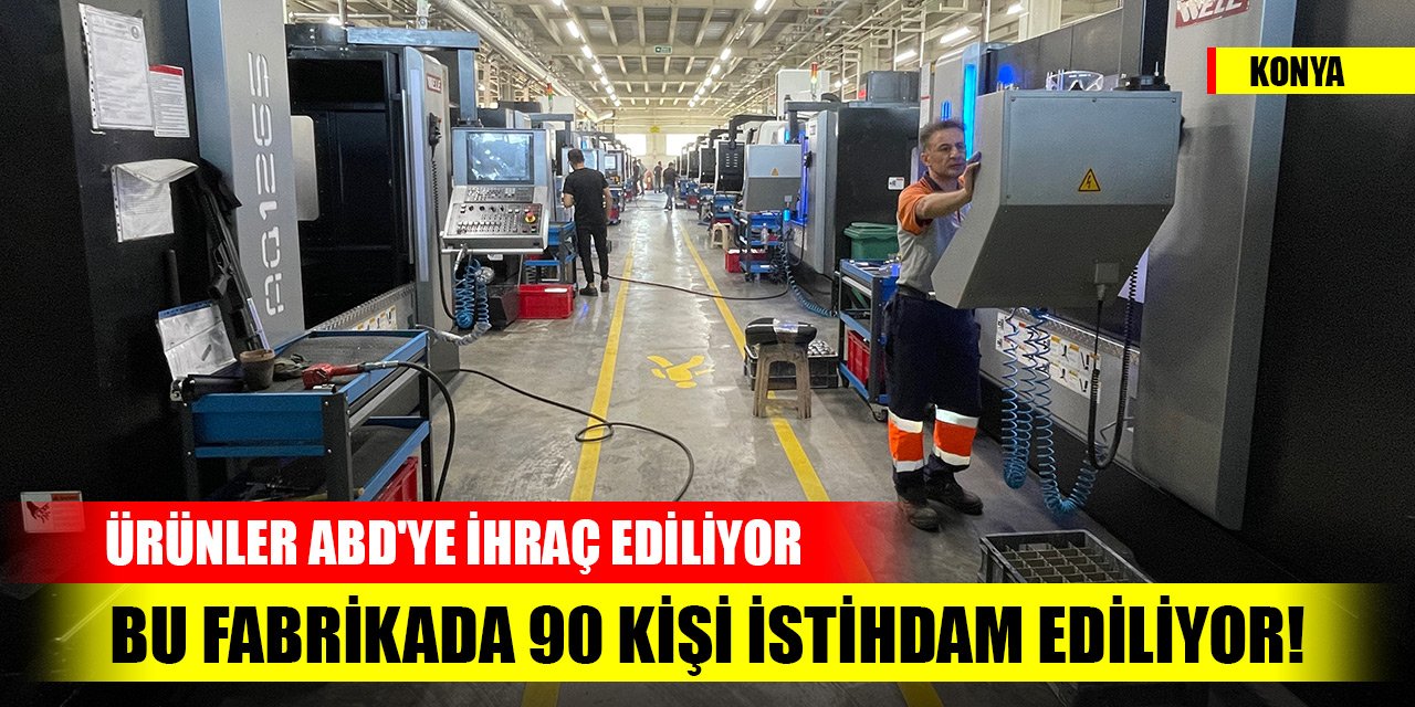 Konya'da bu fabrikada 90 kişi istihdam ediliyor! Ürünler ABD'ye ihraç ediliyor