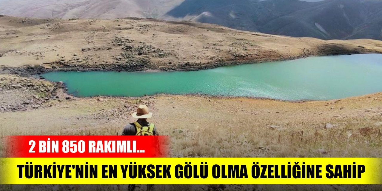 2 bin 850 rakımlı... Türkiye'nin en yüksek gölü olma özelliğine sahip