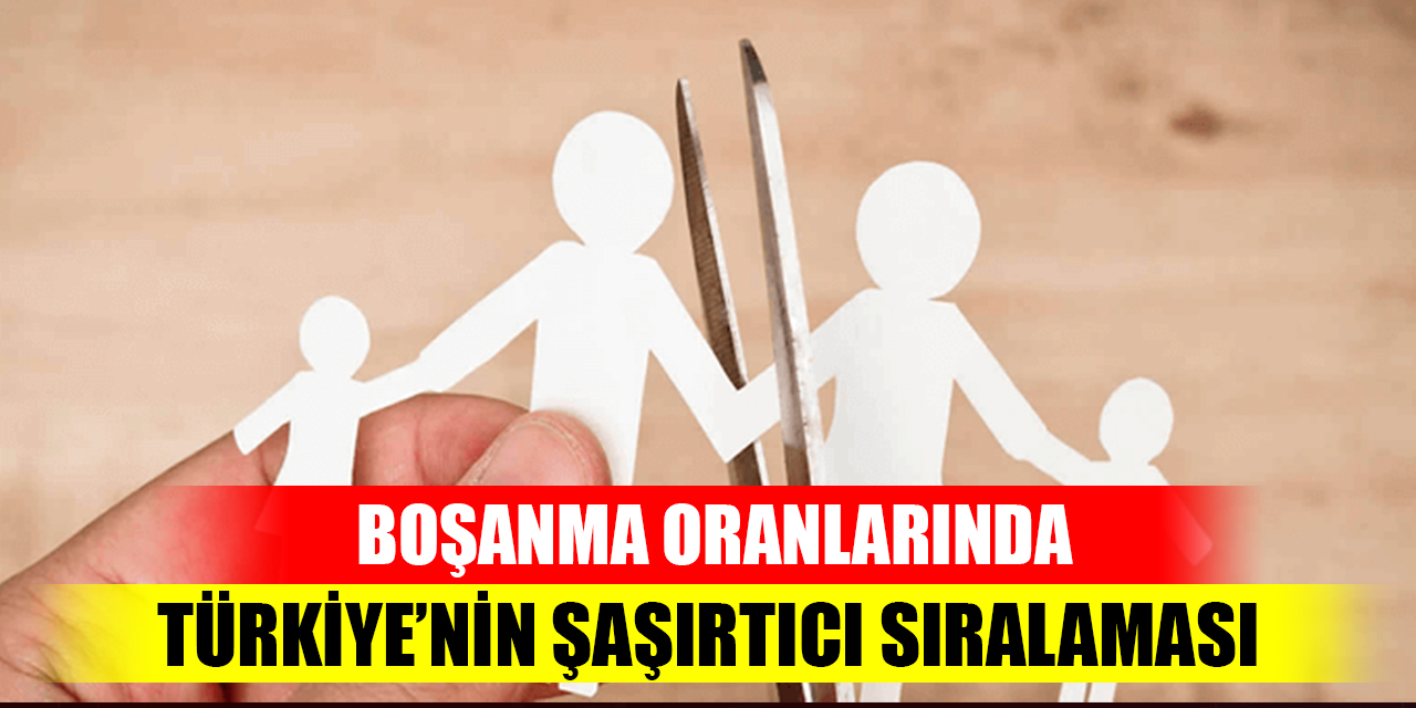 Boşanma oranlarında Türkiye’nin şaşırtıcı sıralaması