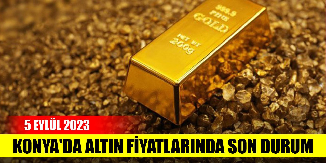 Konya'da altın fiyatlarında son durum (5 Eylül 2023)