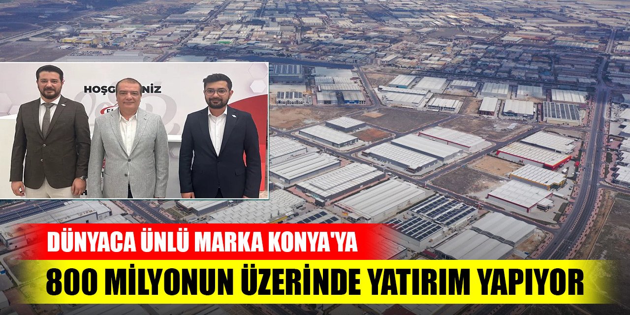 Dünyaca ünlü marka Konya'ya 800 milyonun üzerinde yatırım yapıyor
