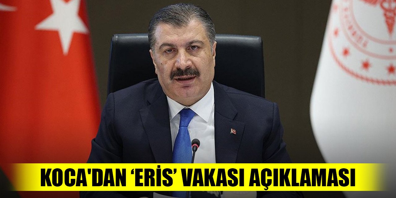 Sağlık Bakanı Koca'dan ‘Eris’ vakası açıklaması