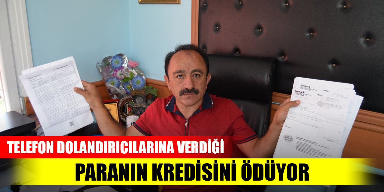 Telefon dolandırıcılarına verdiği paranın kredisini ödüyor