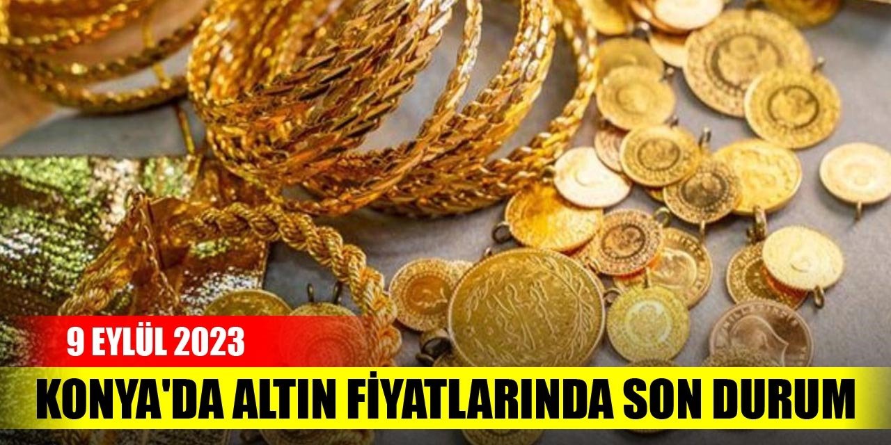 Konya'da altın fiyatlarında son durum (9 Eylül 2023)