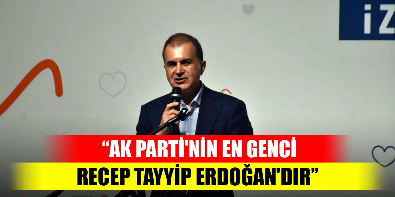 AK Parti'li Çelik: AK Parti'nin en genci Recep Tayyip Erdoğan'dır