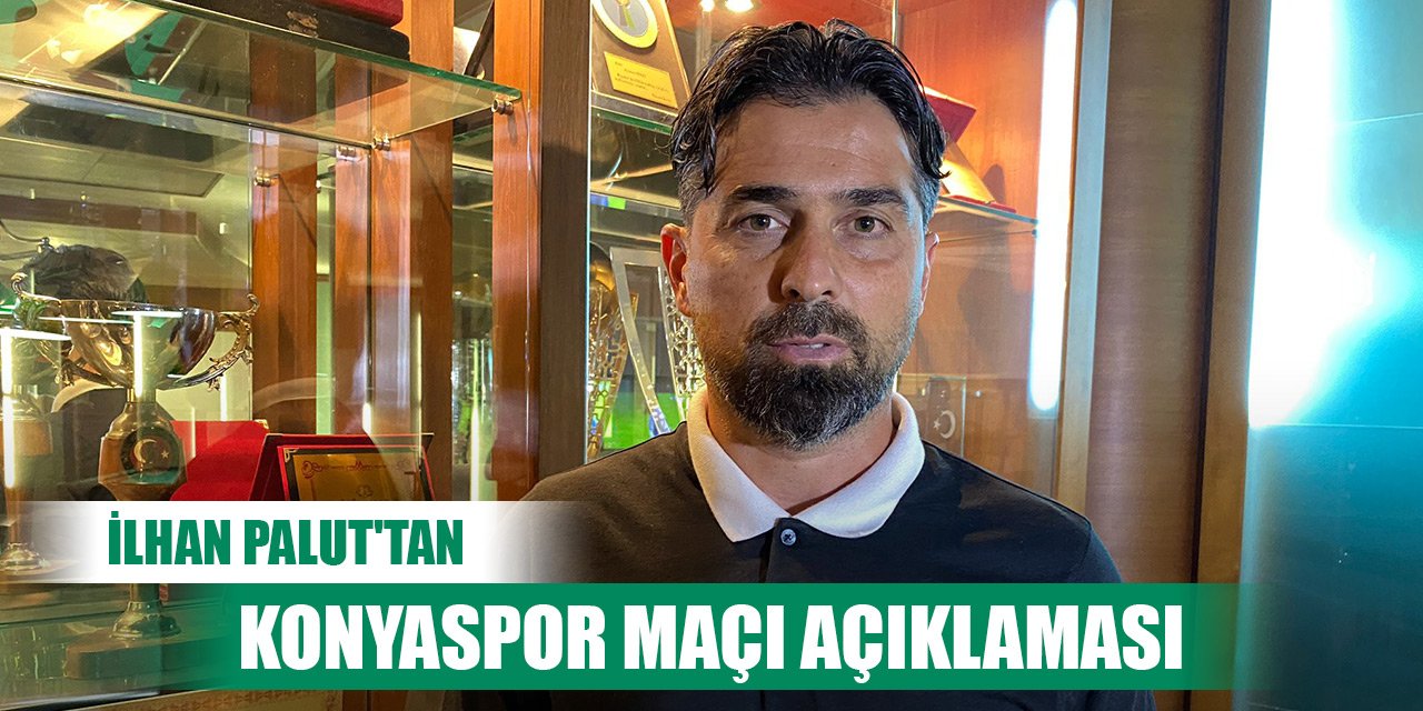 İlhan Palut'tan Konyaspor maçı açıklaması