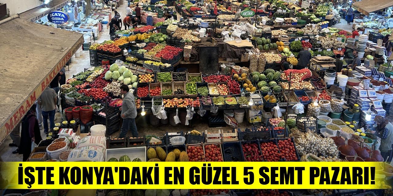 İşte Konya'daki en güzel 5 semt pazarı!