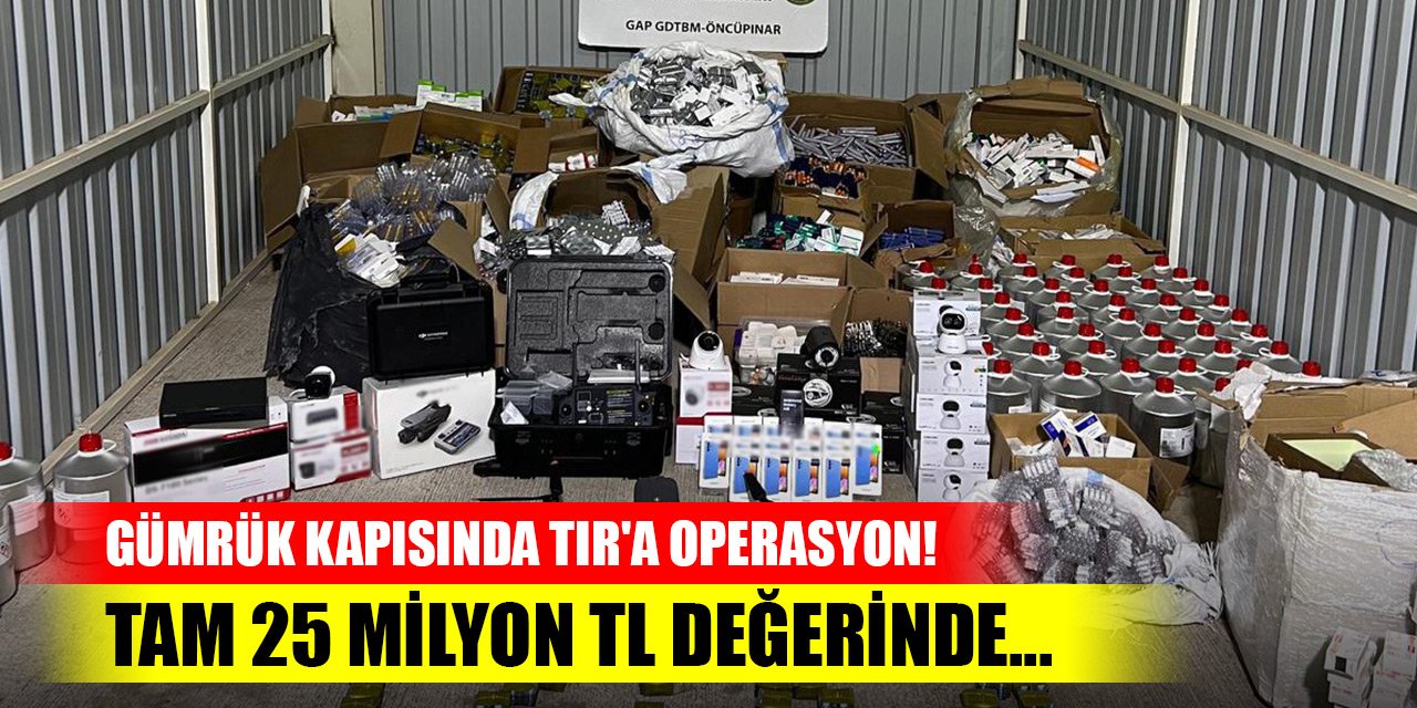 Gümrük kapısında TIR'a operasyon! Tam 25 milyon TL değerinde...