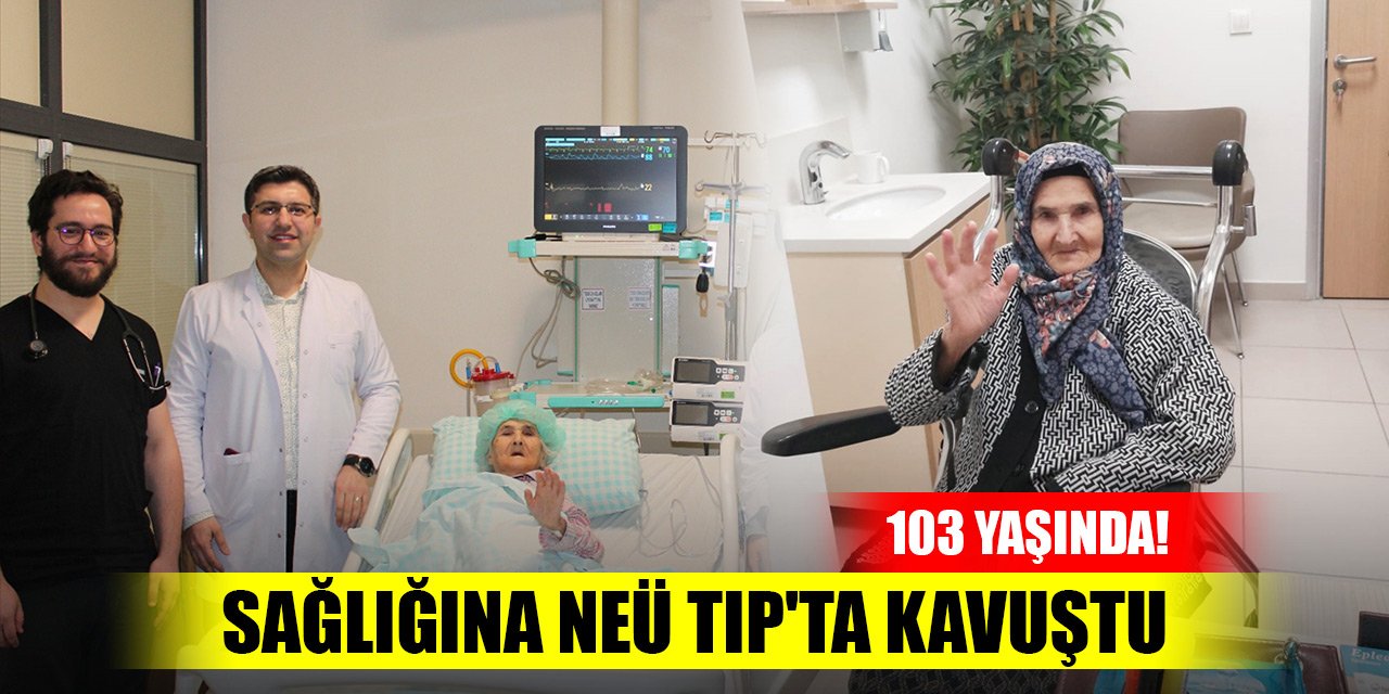 Konya'da 103 yaşındaki kadın sağlığına NEÜ Tıp'ta kavuştu