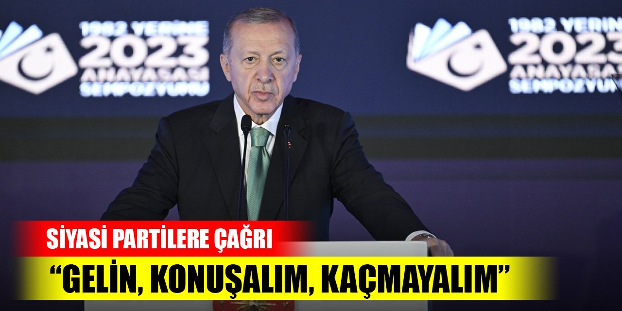 Cumhurbaşkanı Erdoğan'dan siyasi partilere çağrı: Gelin konuşalım, kaçmayalım