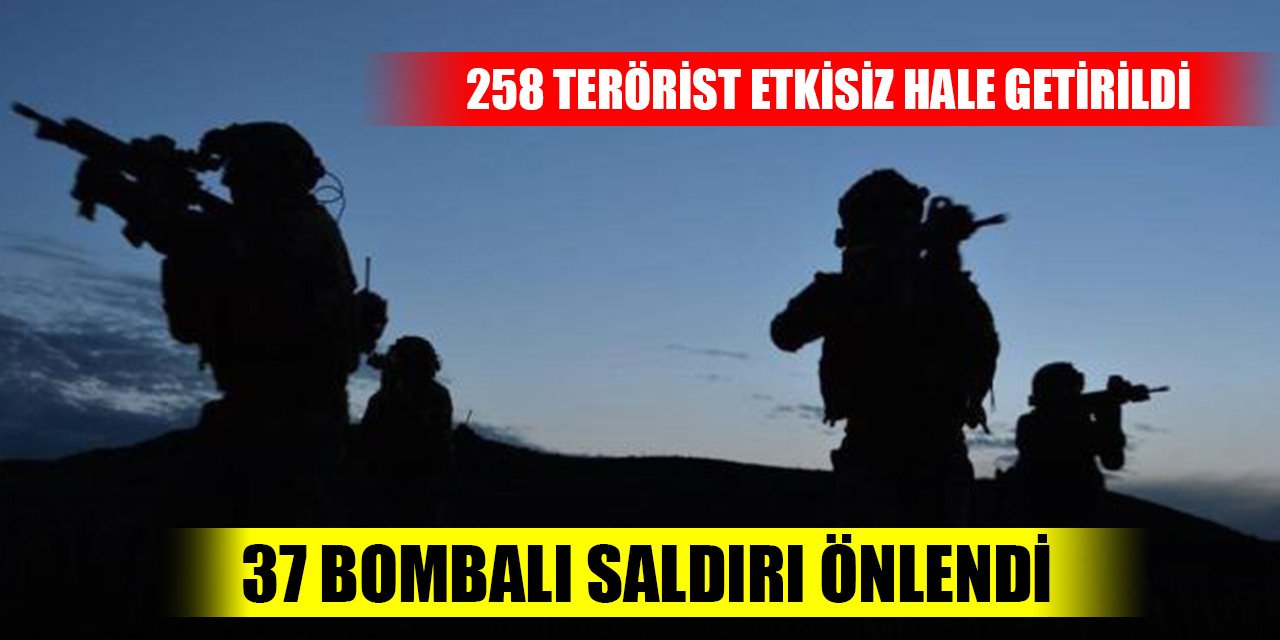 Son Dakika! 258 terörist etkisiz hale getirildi, 37 bombalı saldırı önlendi