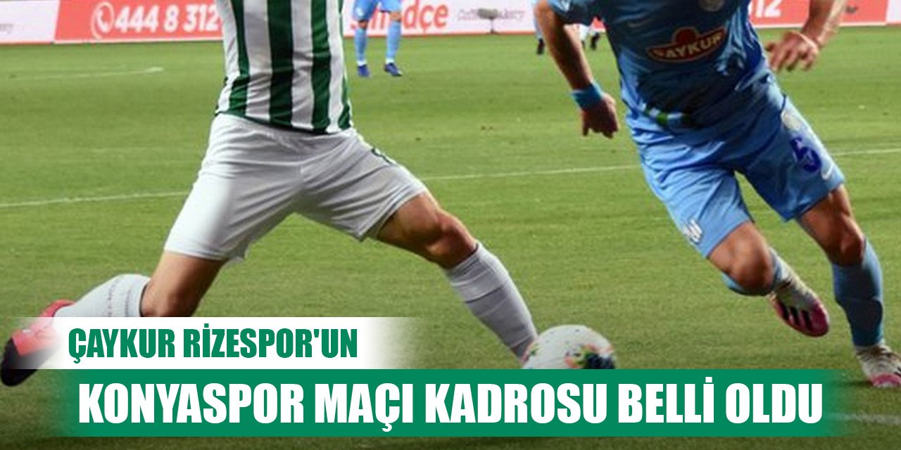 Çaykur Rizespor'un Konyaspor maçı kadrosu belli oldu