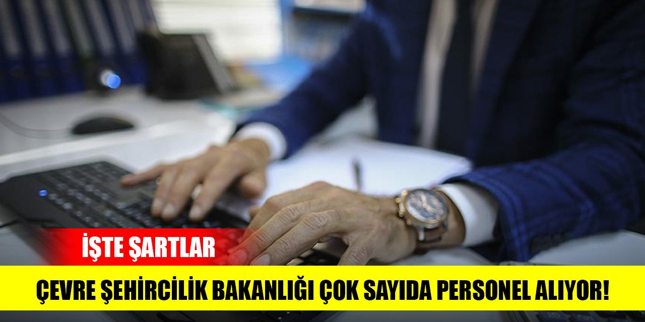 Çevre Şehircilik Bakanlığı çok sayıda personel alıyor! İşte şartlar