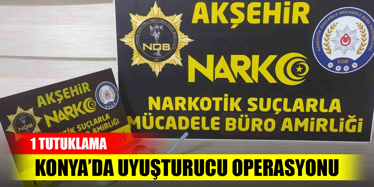 Konya’da uyuşturucu operasyonu: 1 tutuklama