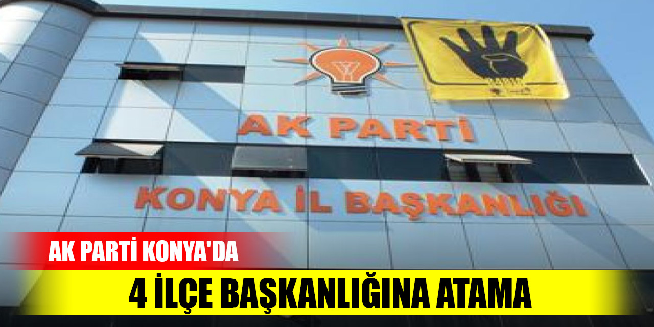 AK Parti Konya'da 4 ilçe başkanlığına atama