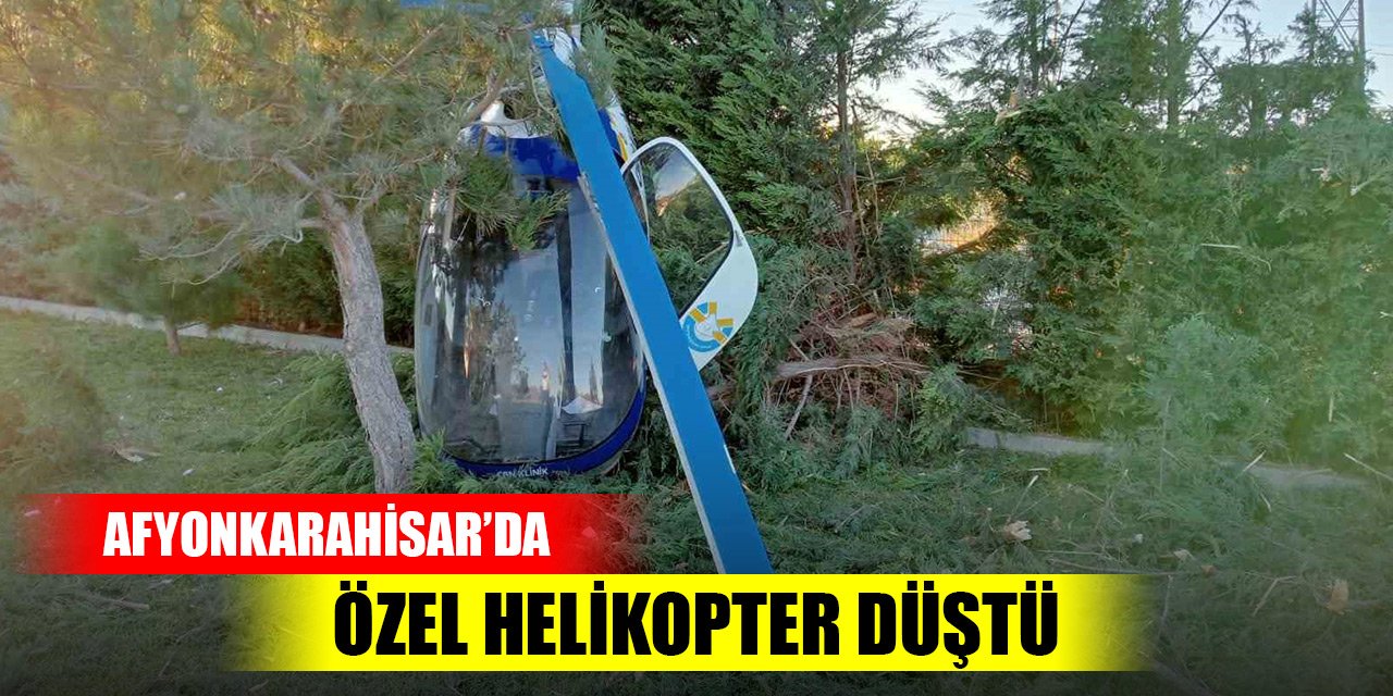 Son Dakika! Afyonkarahisar’da iki kişilik özel helikopter düştü