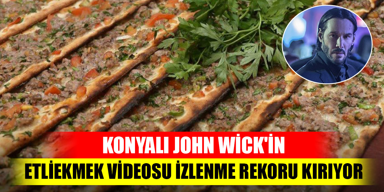 Konyalı John Wick'in etliekmek videosu izlenme rekoru kırıyor