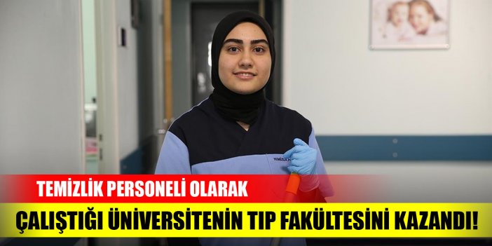 Temizlik personeli olarak çalıştığı üniversitenin tıp fakültesini kazandı!