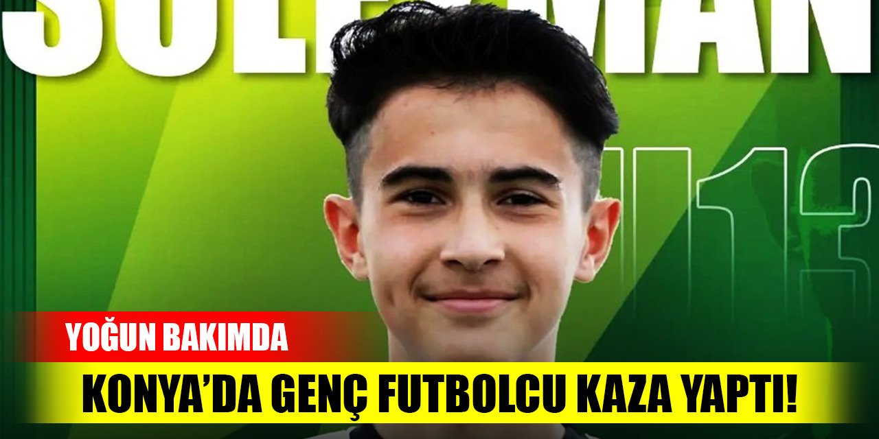 Konya’da genç futbolcu kaza yaptı! Yoğun bakımda