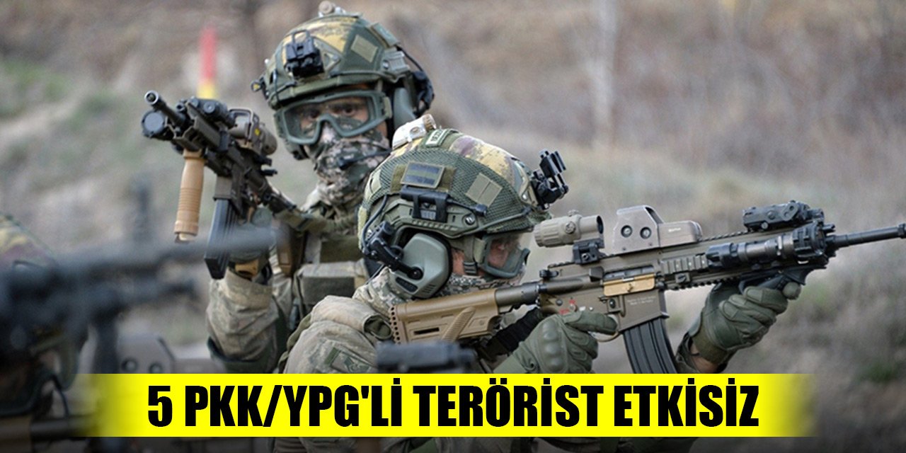 Bakanlık duyurdu! 5 PKK/YPG'li terörist etkisiz hale getirildi