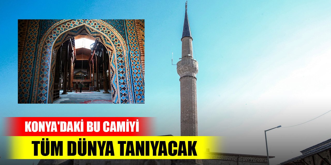 Dünya mirası ilan edilen Konya'daki caminin küresel tanınırlığı artacak