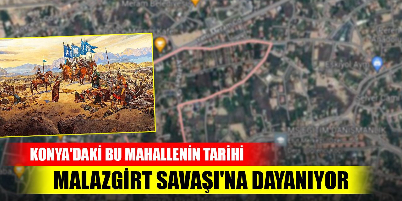 Konya'daki bu mahallenin tarihi Malazgirt Savaşı'na dayanıyor