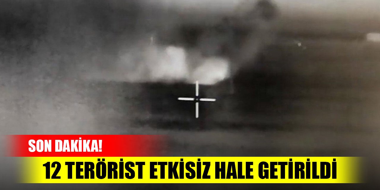 Son Dakika! 12 terörist etkisiz hale getirildi