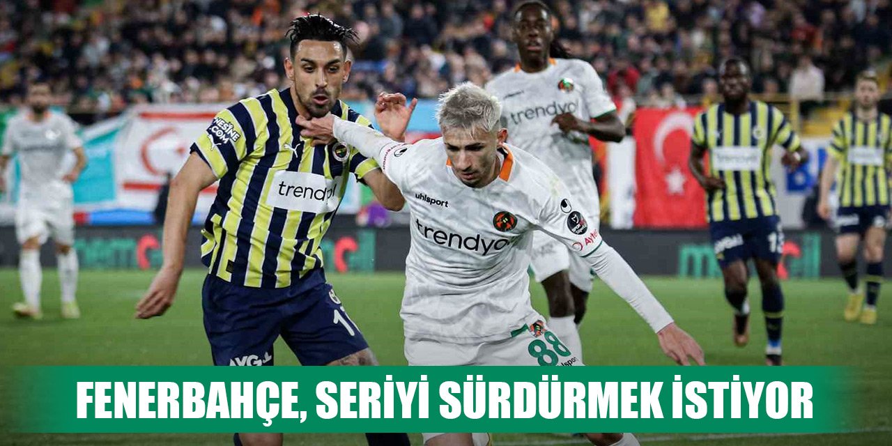 Fenerbahçe, Alanyaspor deplasmanında seriyi sürdürmek istiyor
